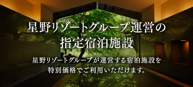 星野リゾートグループ運営の指定宿泊施設 星野リゾートグループが運営する宿泊施設を特別価格でご利用いただけます。