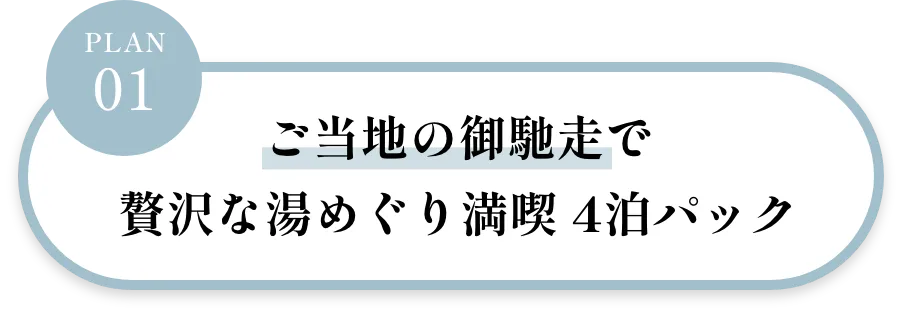 PLAN01 ご当地のご馳走で贅沢な湯めぐり満喫4泊パック